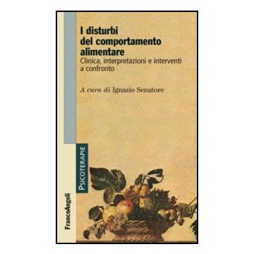 I Disturbi Del Comportamento Alimentare. Clinica, Interpretazioni E Interventi A C Confronto  - Senatore I.  - Franco Angeli - 9788856844177