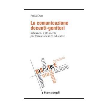 La Comunicazione Docenti-genitori. Riflessioni E Strumenti Per Tessere Alleanze Educative  - Dusi Paola - Franco Angeli - 9788856844405 - Insegnanti, Didattica: Strategie E Linee Di Condotta Dell'educazione
