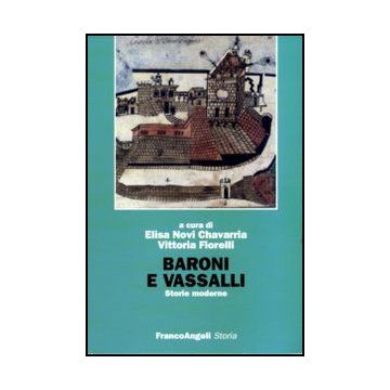 Baroni E Vassalli. Storie Moderne - Novi Chavarria E. ; Fiorelli V.  - Franco Angeli - 9788856844467 - Biografie: Personaggi Storici, Politici E Militari