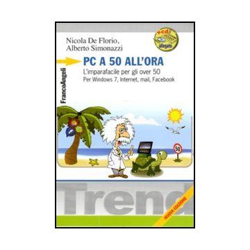 Pc a 50 all'ora. L'imparafacile per gli over 50. Per Windows 7, Internet, mail, Facebook. Con CD-ROM- De Florio Nicola; Simonazzi Alberto - Franco Angeli - 9788856844627 - Microsoft Windows, Guide A Internet E Servizi Online, Posta Elettronica: Guide Pe