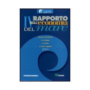 IV Rapporto sull'economia del mare 2011. Cluster marittimo e sviluppo in Italia e nelle regioni