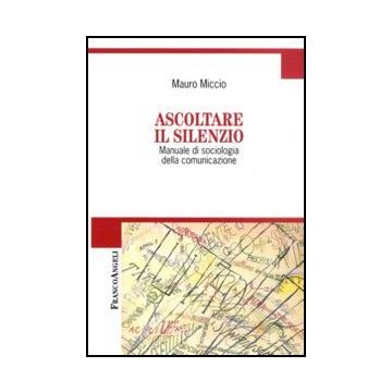 Ascoltare il silenzio. Manuale di sociologia della comunicazione