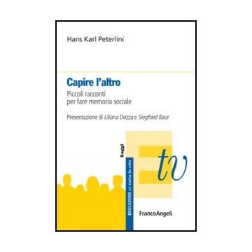 Capire L'altro. Piccoli Racconti Per Fare Memoria Sociale - Peterlini Hans K. - Franco Angeli - 9788856844955 - Gruppi Sociali, Cultura E Societa