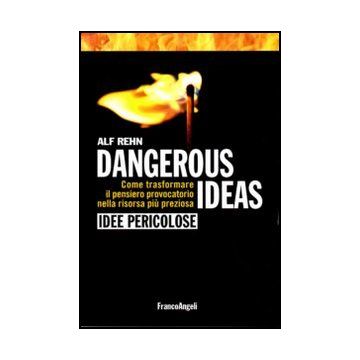 Dangerous Ideas-idee Pericolose. Come Trasformare Il Pensiero Provocatorio Nella Risorsa Piu' Preziosa - Rehn Alf - Franco Angeli - 9788856845136