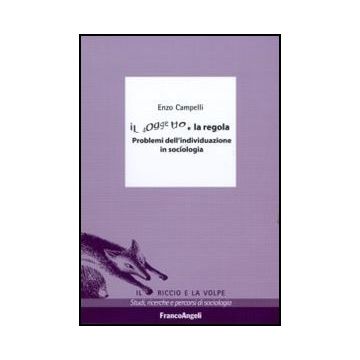 Il Soggetto E La Regola. Problemi Dell'individuazione In Sociologia  - Campelli Enzo - Franco Angeli - 9788856845167