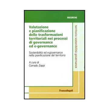 Valutazione e pianificazione delle trasformazioni territoriali nei processi di governance ed e-governance. Sostenibilità ed e-governance nella pianificazione del territorio