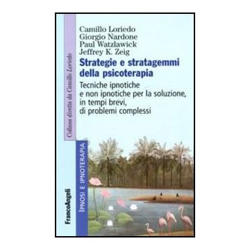 Strategie e stratagemmi della psicoterapia. Tecniche ipnotiche e non ipnotiche per la soluzione, in tempi brevi, di probemi complessi