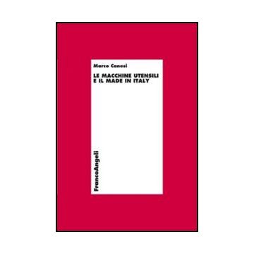 Le Macchine Utensili E Il Made In Italy  Sviluppo  - Canesi Marco - Franco Angeli - 9788856846133 - Associazioni Di Imprese (joint Venture), Economia Dell'organizzazione Industriale, Piccole Imprese E Imprese Individuali