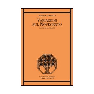 Variazioni Sul Novecento. Figure, Spazi, Immagini - Rinaldi Rinaldo - Franco Angeli - 9788856846201 - Letteratura, Storia E Critica: Letteratura Dal 1900