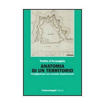 Anatomia Di Un Territorio. Pizzighettone Nel Secondo Quattrocento - D'arcangelo Potito - Franco Angeli - 9788856846317 - Dal 1000 Al 1500 D.c., Storia D'italia, Storia: Dal 500 D.c. Al 1450-1500 D.c.