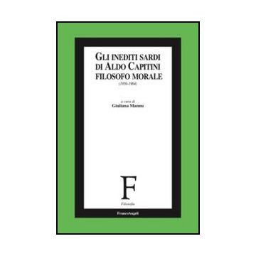 Gli inediti sardi di Aldo Capitini filosofo morale. (1956-1964) - Mannu G.  - Franco Angeli - 9788856846324 - Filosofia