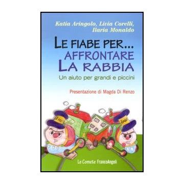 Le Fiabe Per... Affrontare La Rabbia. Un Aiuto Per Grandi E Piccini  - Aringolo Katia; Corelli Livia; Monaldo Ilaria - Franco Angeli - 9788856846386
