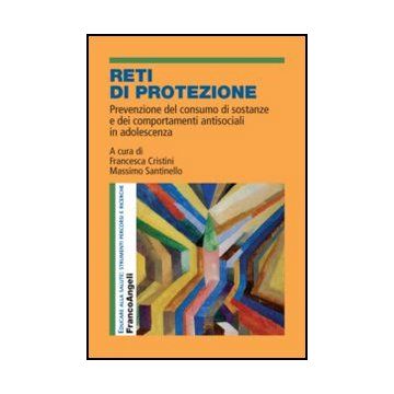 Reti di protezione. Prevenzione del consumo di sostanze e dei comportamenti antisociali in adolescenza - Cristini F. ; Santinello M.  - Franco Angeli - 9788856846614 - Gruppi Sociali In Base All'eta: Adolescenti, Dipendenze E Relativa Terapia