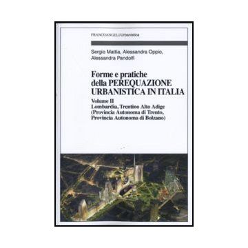 Forme e pratiche della perequazione urbanistica in Italia. Volume II - Lombardia, Trentino Alto Adige (Provincia Autonoma di Trento, Provincia Autonoma di Bolzano)