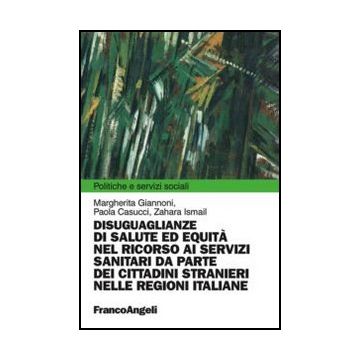 Disuguaglianze di salute ed equità nel ricorso ai servizi sanitari da parte dei cittadini stranieri nelle regioni italiane