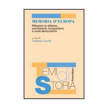 Memoria d'Europa. Riflessioni su dittature, autoritarismo, bonapartismo e svolte democratiche - Laschi G.  - Franco Angeli - 9788856847048 - 20. Secolo, Storia D'europa