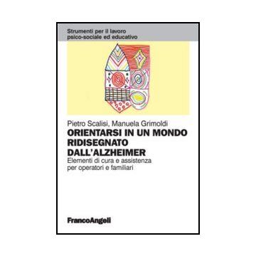 Orientarsi in un mondo ridisegnato dall'Alzheimer. Elementi di cura e assistenza per operatori e familiari