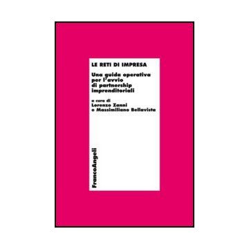 Le Reti Di Impresa. Una Guida Operativa Per L'avvio Di Partnership Imprenditoriali. Con Cd-rom  - Zanni L. ; Bellavista M.  - Franco Angeli - 9788856847512 - Proprieta E Organizzazione Delle Imprese, Economia Dell'organizzazione Industriale