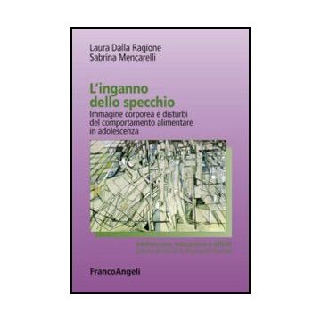 L'inganno dello specchio. Immagine corporea e disturbi del comportamento alimentare in adolescenza  - Dalla Ragione Laura; Mencarelli Sabrina - Franco Angeli - 9788856847673 - Gruppi Sociali In Base All'eta: Adolescenti, Psicoterapia, Disordini Alimentari