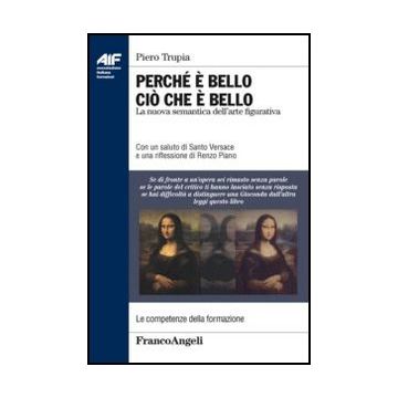 Perche' E' Bello Cio' Che E' Bello. La Nuova Semantica Dell'arte Figurativa - Trupia Piero - Franco Angeli - 9788856847819 - Filosofia: Estetica, Filosofia Del Linguaggio, Semantica