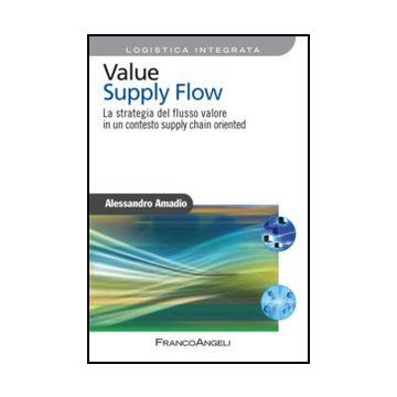 Value Supply Flow. La Strategia Del Flusso Valore In Un Contesto Supply Chain Oriented - Amadio Alessandro - Franco Angeli - 9788856847970 - Gestione E Tecniche Di Gestione