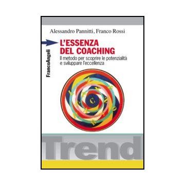 L' Essenza Del Coaching. Il Metodo Per Scoprire Le Potenzialita' E Sviluppare L'eccellenza  - Pannitti Alessandro; Rossi Franco - Franco Angeli - 9788856848144 - Assertivita, Motivazione E Autostima, Consigli Sulle Professioni E Sul Raggiungimento D