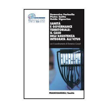 Sanità e governance territoriale: il caso dell'assistenza integrata all'ictus - Farinella Domenica; Saitta Pietro; Signorino Guido - Franco Angeli - 9788856848199 - Medicina Cardiovascolare, Servizi E Sistemi Sanitari