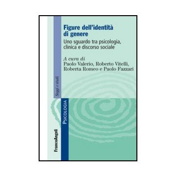 Figure Dell'identita' Di Genere. Uno Sguardo Tra Psicologia, Clinica E Discorso  Sociale -  - Franco Angeli - 9788856848229