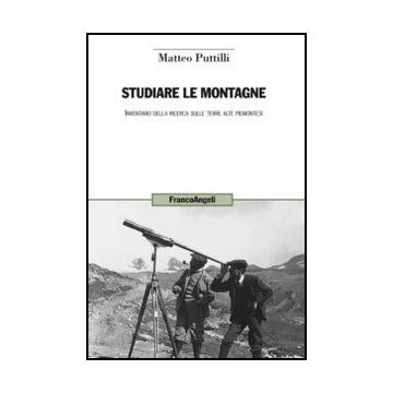 Studiare Le Montagne. Inventario Della Ricerca Sulle Terre Alte Piemontesi - Puttilli Matteo - Franco Angeli - 9788856848434 - Piemonte, Pianificazione Rurale, Montagne