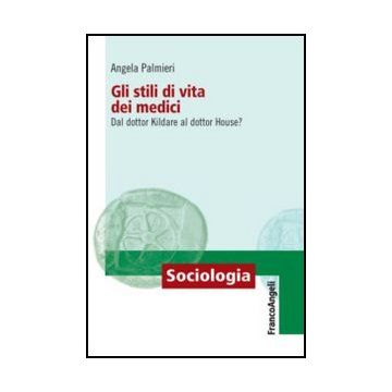 Gli stili di vita dei medici. Dal dottor Kildare al dottor House? - Palmieri Angela - Franco Angeli - 9788856848533 - Sociologia Della Medicina, Sociologia