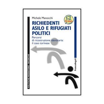 Richiedenti asilo e rifugiati politici. Percorsi di ricostruzione identitaria: il caso torinese - Manocchi Michele - Franco Angeli - 9788856848564 - Rifugiati E Asilo Politico, Assistenza Sociale E Servizi Sociali