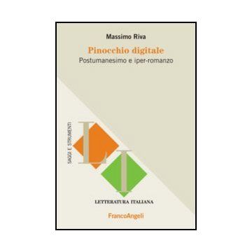 Pinocchio Digitale. Postumanesimo E Iper-romanzo - Riva Massimo - Franco Angeli - 9788856848618 - Italiano, Letteratura, Storia E Critica: Letteratura Dal 1900