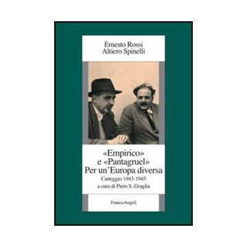 Empirico e Pantagruel. Per un'Europa diversa. Carteggio 1943-1945 - Rossi Ernesto; Spinelli Altiero; Graglia P. S.  - Franco Angeli - 9788856848694