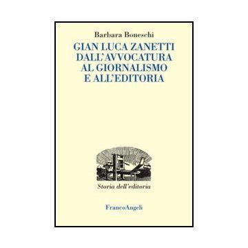 Gianluca Zanetti. Dall'avvocatura Al Giornalismo, All'editoria - Boneschi Barbara - Franco Angeli - 9788856848816 - Biografie: Letterati