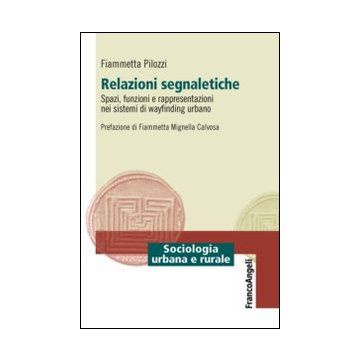 Relazioni Segnaletiche. Spazi, Funzioni E Rappresentazioni Nei Sistemi Di Wayfin Wayfinding Urbano - Pilozzi Fiammetta - Franco Angeli - 9788856848830