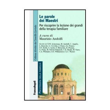 Le Parole Dei Maestri. Per Riscoprire La Lezione Dei Grandi Della Terapia Familiare 
