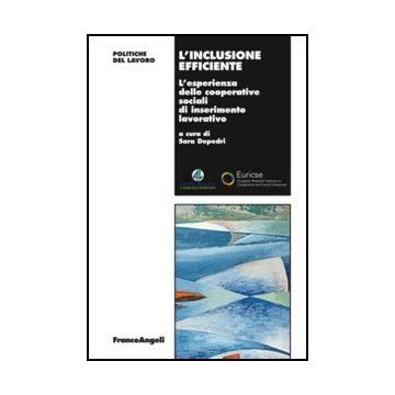 L' Inclusione Efficiente. L'esperienza Delle Cooperative Sociali Di Inserimento Lavorativo  - Depedri S.  - Franco Angeli - 9788856848960 - Economia Del Lavoro