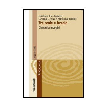 Tra Reale E Irreale. Giovani Ai Margini - De Angelis Barbara; Costa Cecilia; Pallini Susanna - Franco Angeli - 9788856848984
