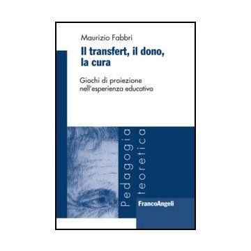 Il Transfert. Il Dono, La Cura. Giochi Di Proiezione Nell'esperienza Educativa  - Fabbri Maurizio - Franco Angeli - 9788856849226