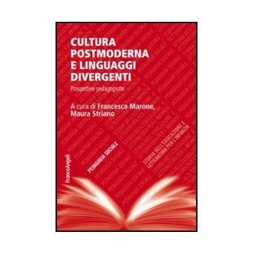 Cultura Postmoderna E Linguaggi Divergenti. Prospettive Pedagogiche Disciplinari - Marone F. ; Striano M.  - Franco Angeli - 9788856849400