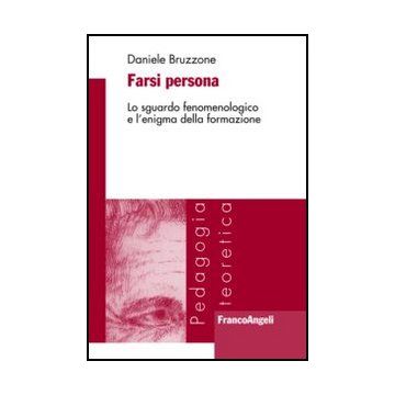 Farsi Persona. Lo Sguardo Fenomenologico E L'enigma Della Formazione - Bruzzone Daniele - Franco Angeli - 9788856849448