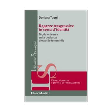 Ragazze Trasgressive In Cerca D'identita'. Teoria E Ricerca Sulla Devianza Giovanile Femminile - Togni Doriana - Franco Angeli - 9788856849622