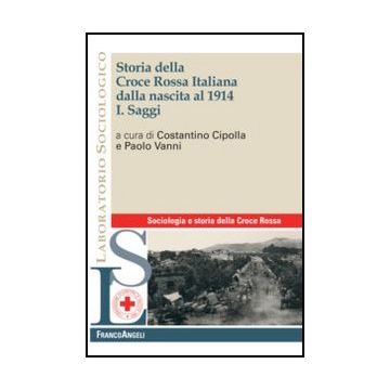 Storia Della Croce Rossa Italiana Dalla Nascita Al 1914. Vol. 1: Saggi. Saggi - Cipolla C. ; Vanni P.  - Franco Angeli - 9788856849646