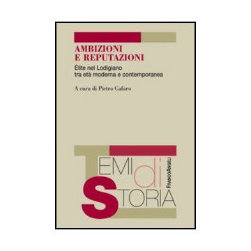 Ambizioni E Reputazioni. Elite Nel Lodigiano Tra Eta' Moderna E Contemporanea - Cafaro P.  - Franco Angeli - 9788856849721