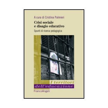 Crisi Sociale E Disagio Educativo. Spunti Di Ricerca Pedagogica - Palmieri C.  - Franco Angeli - 9788856849974 - Finalita Morali E Sociali Dell'educazione