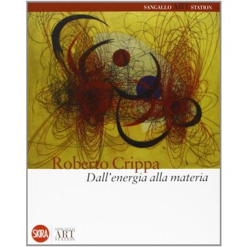 Roberto Crippa. Dall'energia alla materia. Ediz. illustrata