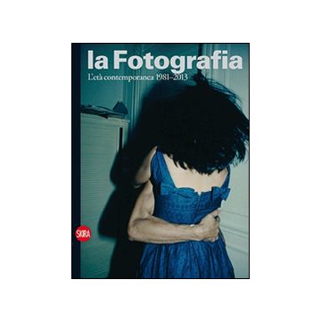 La fotografia. Ediz. illustrata. Vol. 4: L'età contemporanea 1981-2013