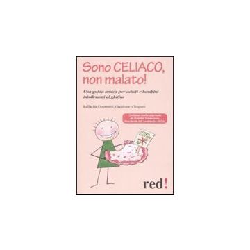 Sono Celiaco, Non Malato! Una Guida Amica Per Adulti E Bambini Intolleranti Al Glutine - Oppimitti Raffaella; Trapani Gianfranco - Red Edizioni - 9788857300177