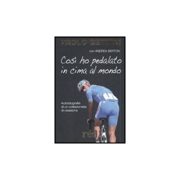 Cosi' Ho Pedalato In Cima Al Mondo - Bettini Paolo; Berton Andrea - Red Edizioni - 9788857301068