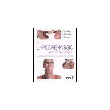 Il Linfodrenaggio Per La Tua Salute. L'automassaggio Contro Cellulite, Edemi, Gonfiori  - Schneider Siemens Dorothea - Red Edizioni - 9788857301105